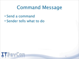 Command Message
• Send a command
• Sender tells what to do




                            8
 
