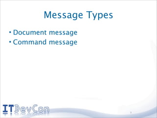 Message Types
• Document message
• Command message




                         9
 