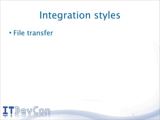 Integration styles
• File transfer




                               2
 