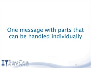 One message with parts that
can be handled individually



                       12
 