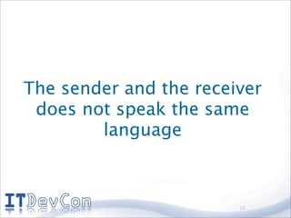 The sender and the receiver
 does not speak the same
        language



                        15
 
