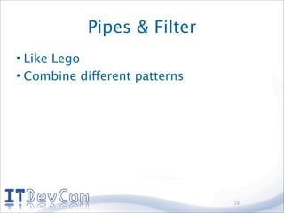 Pipes & Filter
• Like Lego
• Combine different patterns




                               18
 