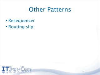 Other Patterns
• Resequencer
• Routing slip




                            19
 