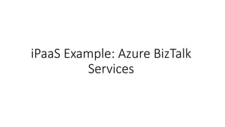 iPaaS Example: Azure BizTalk
Services
 