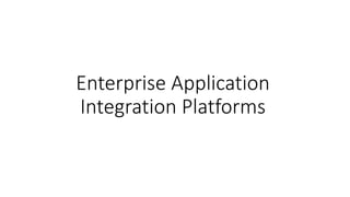 Enterprise Application
Integration Platforms
 