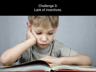 Challenge 3:
Lack of incentives.
 