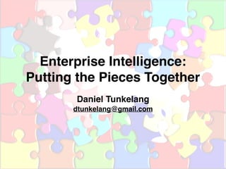 Enterprise Intelligence:
Putting the Pieces Together
Daniel Tunkelang
dtunkelang@gmail.com
 