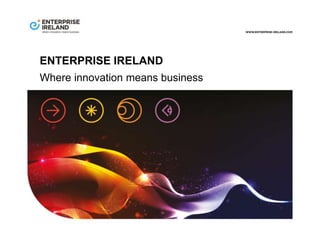 ENTERPRISE IRELAND
Where innovation means business
 