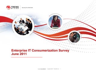 Enterprise IT Consumerization Survey
June 2011



                Classification 03/28/13
                         Classification   Copyright 2009 Trend Micro Inc.   1
 
