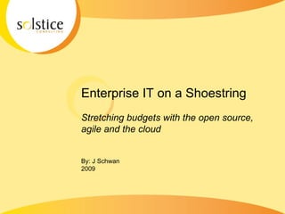Enterprise IT on a Shoestring Stretching budgets with the open source, agile and the cloud  By: J Schwan 2009 