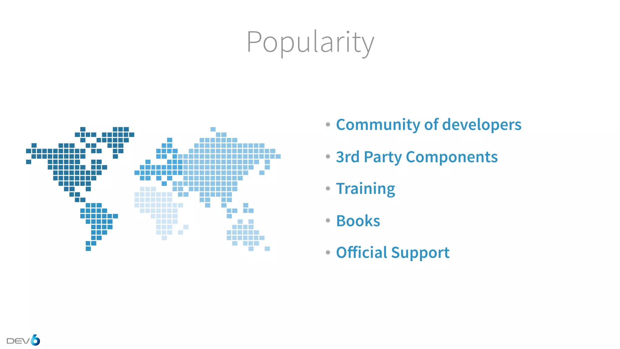 Popularity • Community of developers • 3rd Party Components • Training • Books • Oﬀicial Support 