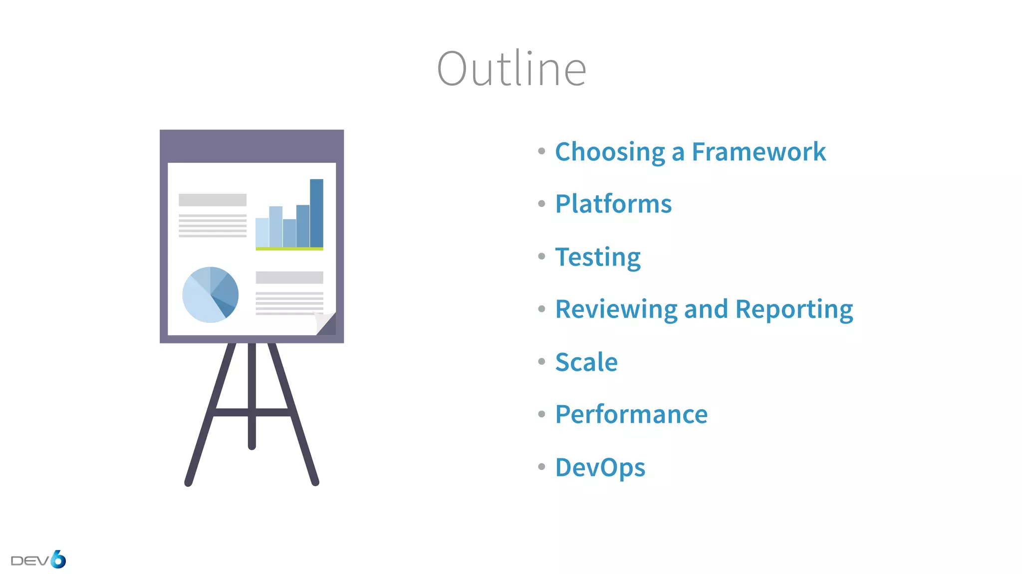Outline • Choosing a Framework • Platforms • Testing • Reviewing and Reporting • Scale • Performance • DevOps 