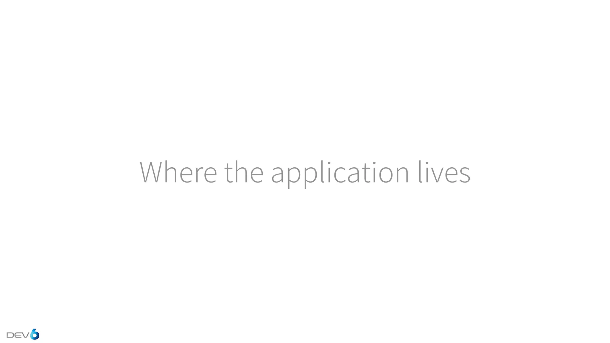 Where the application lives 