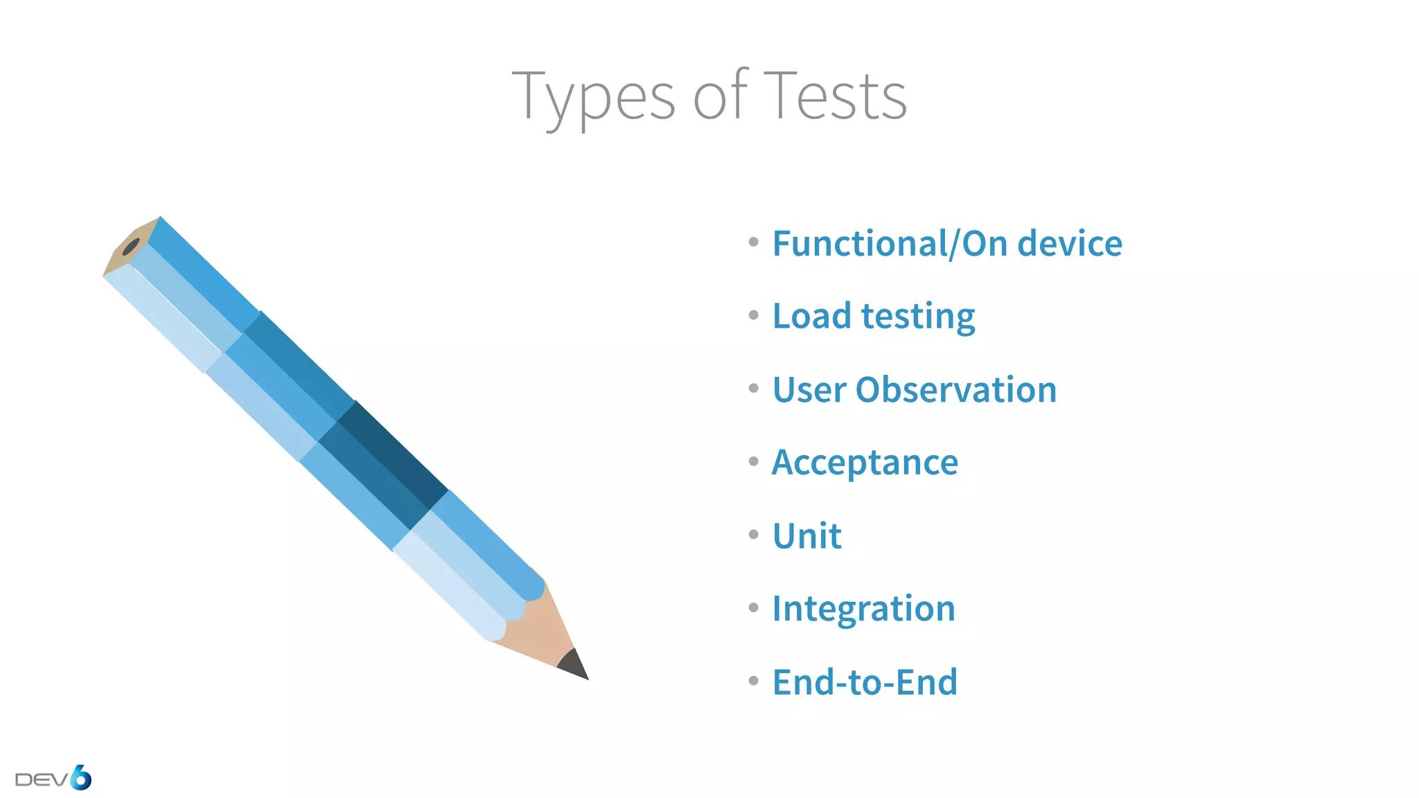 Types of Tests • Functional/On device • Load testing • User Observation • Acceptance • Unit • Integration • End-to-End 
