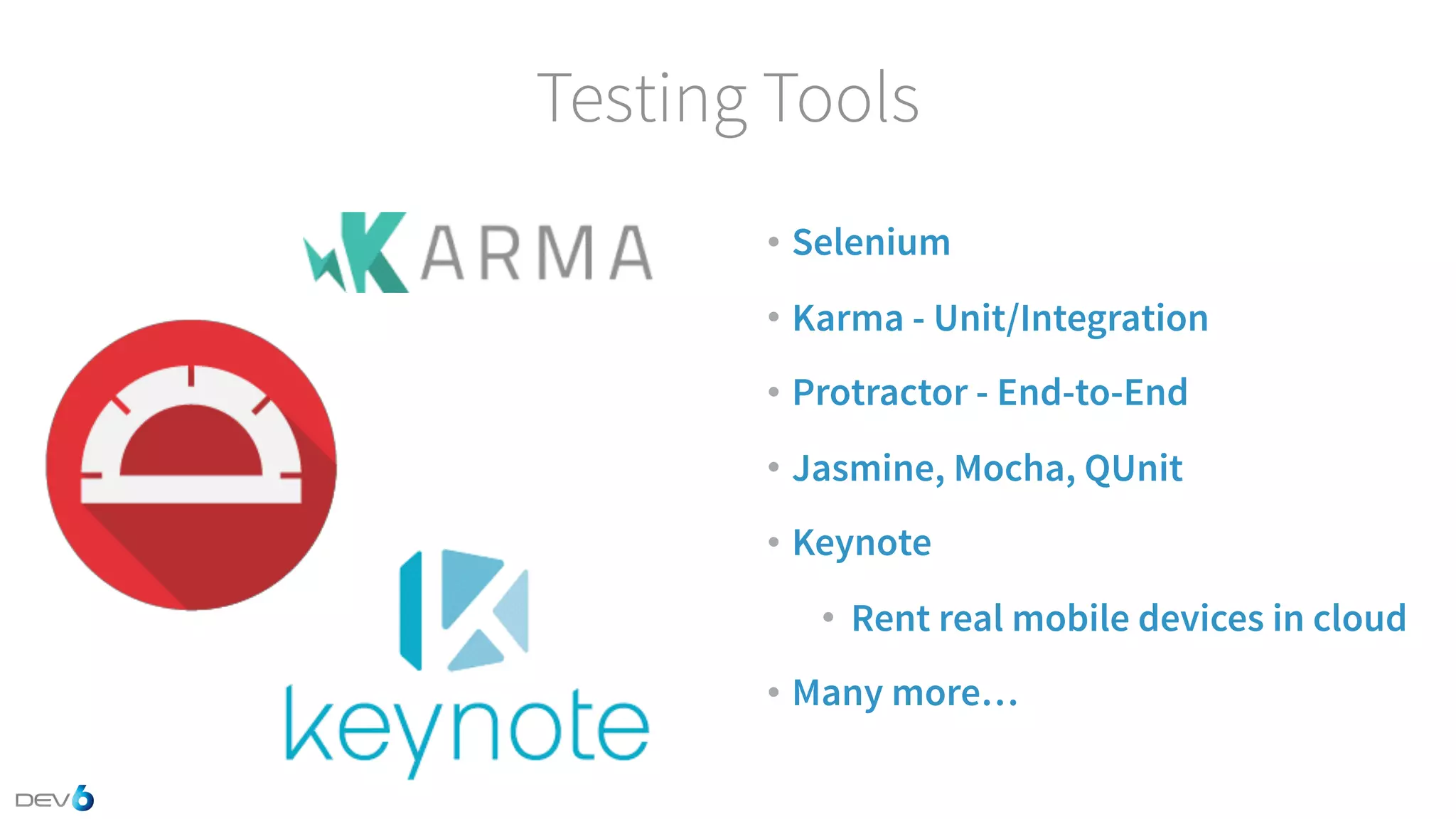 Testing Tools • Selenium • Karma - Unit/Integration • Protractor - End-to-End • Jasmine, Mocha, QUnit • Keynote • Rent real mobile devices in cloud • Many more… 
