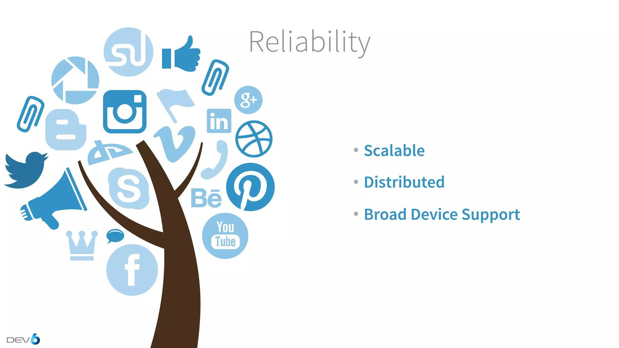 Reliability • Scalable • Distributed • Broad Device Support 