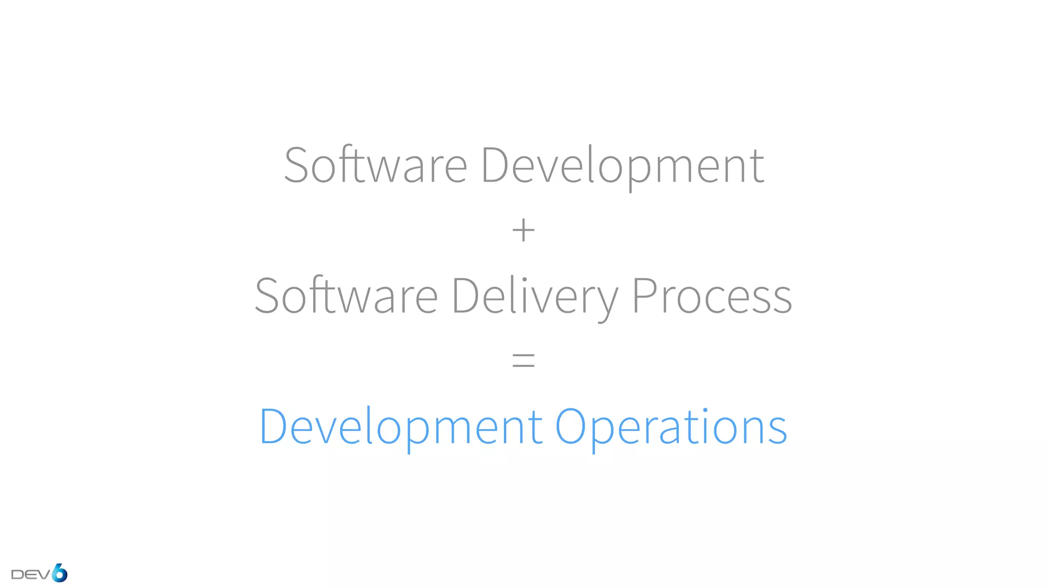 Software Development + Software Delivery Process = Development Operations 