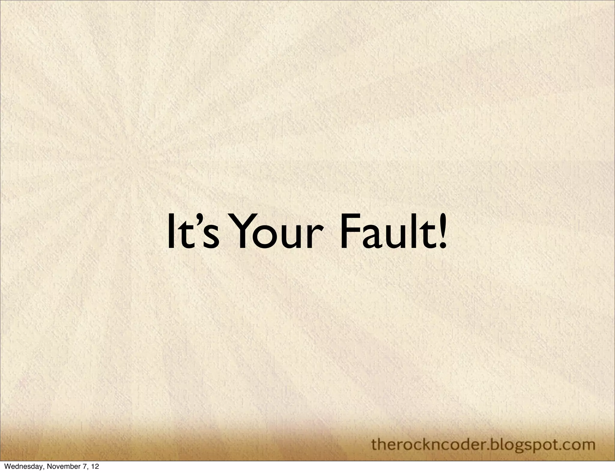 It’s Your Fault!



Wednesday, November 7, 12
 