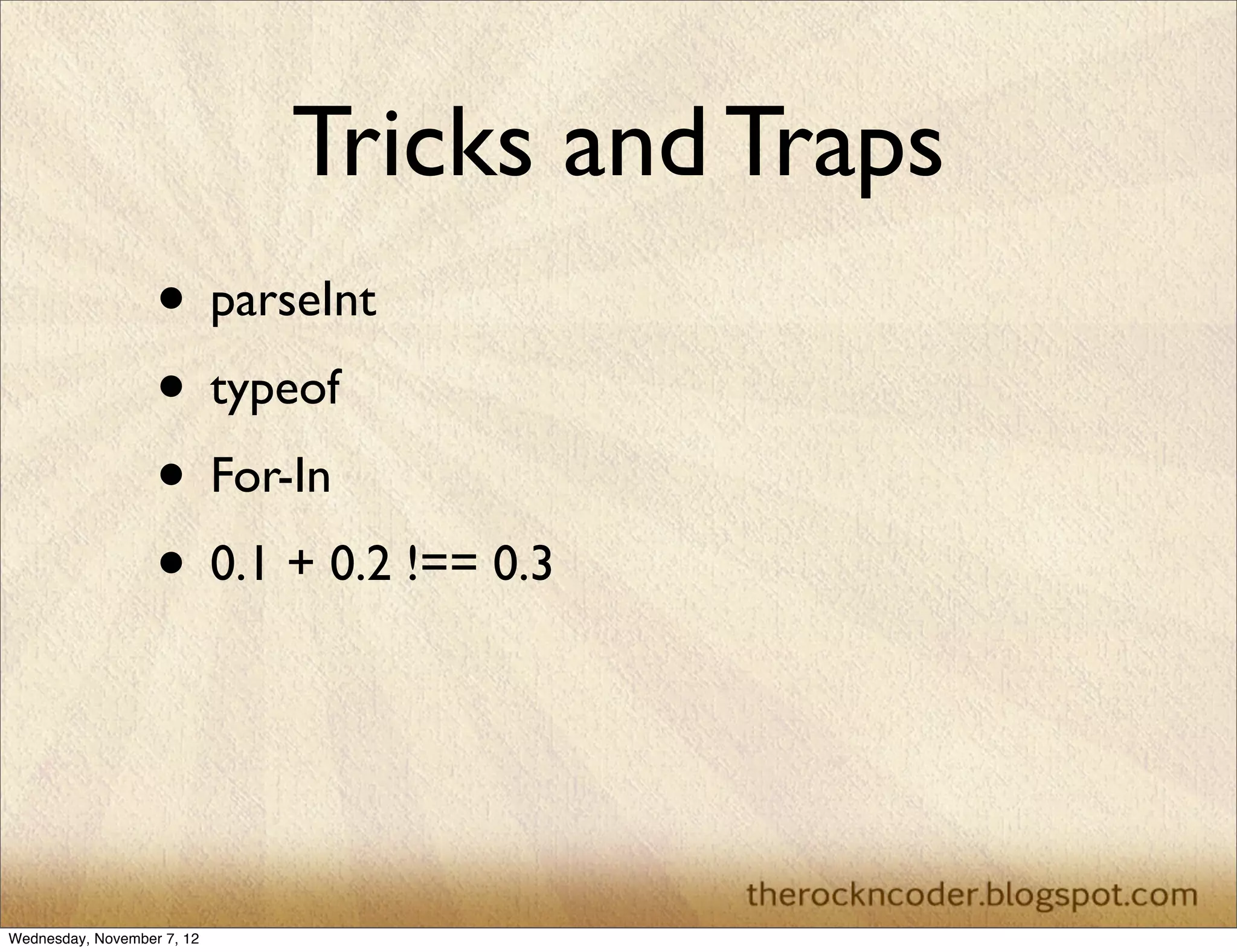 Tricks and Traps
                   • parseInt
                   • typeof
                   • For-In
                   • 0.1 + 0.2 !== 0.3



Wednesday, November 7, 12
 