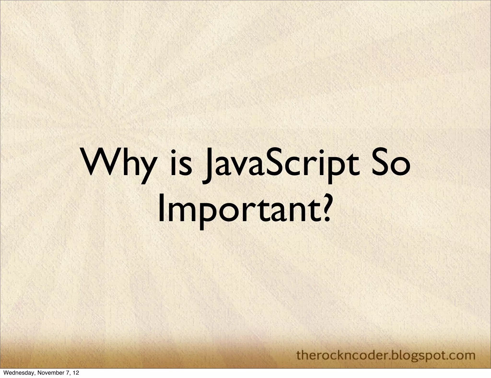 Why is JavaScript So
                               Important?


Wednesday, November 7, 12
 