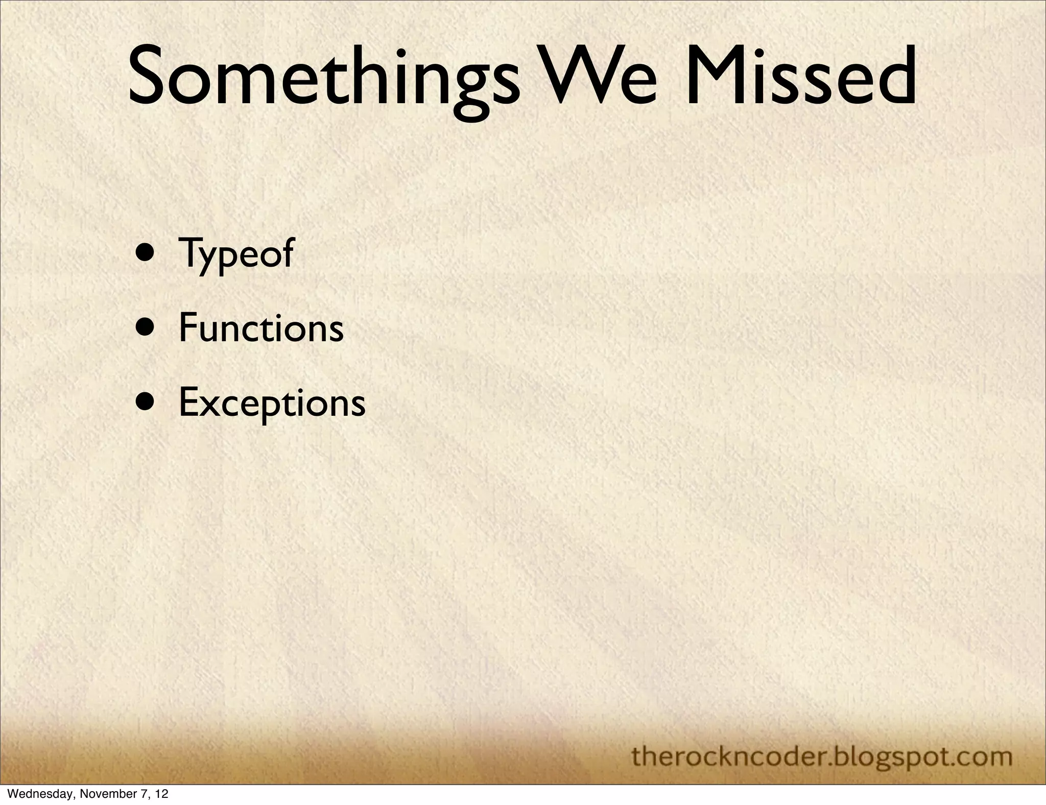 Somethings We Missed • Typeof • Functions • Exceptions Wednesday, November 7, 12 
