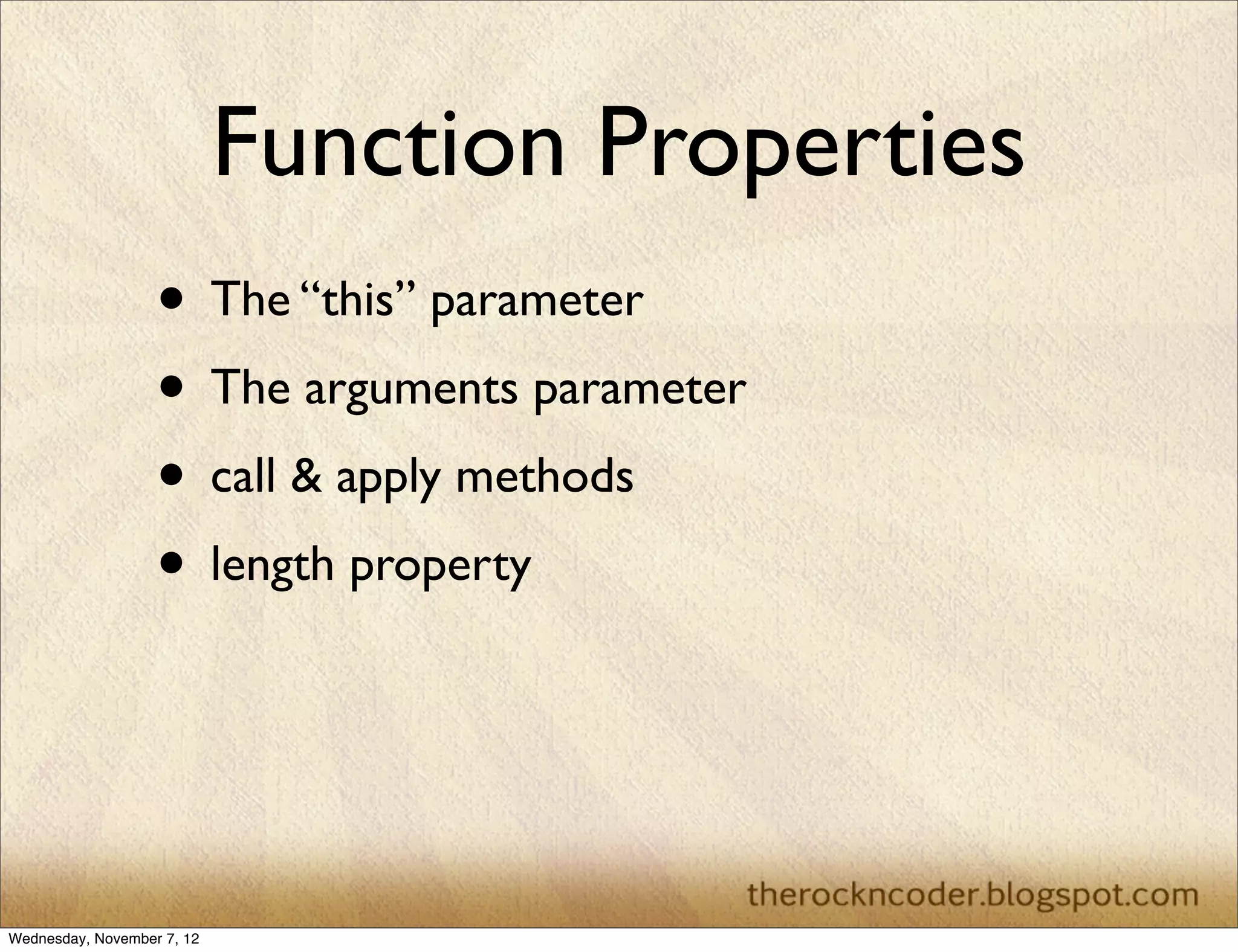 Function Properties • The “this” parameter • The arguments parameter • call & apply methods • length property Wednesday, November 7, 12 