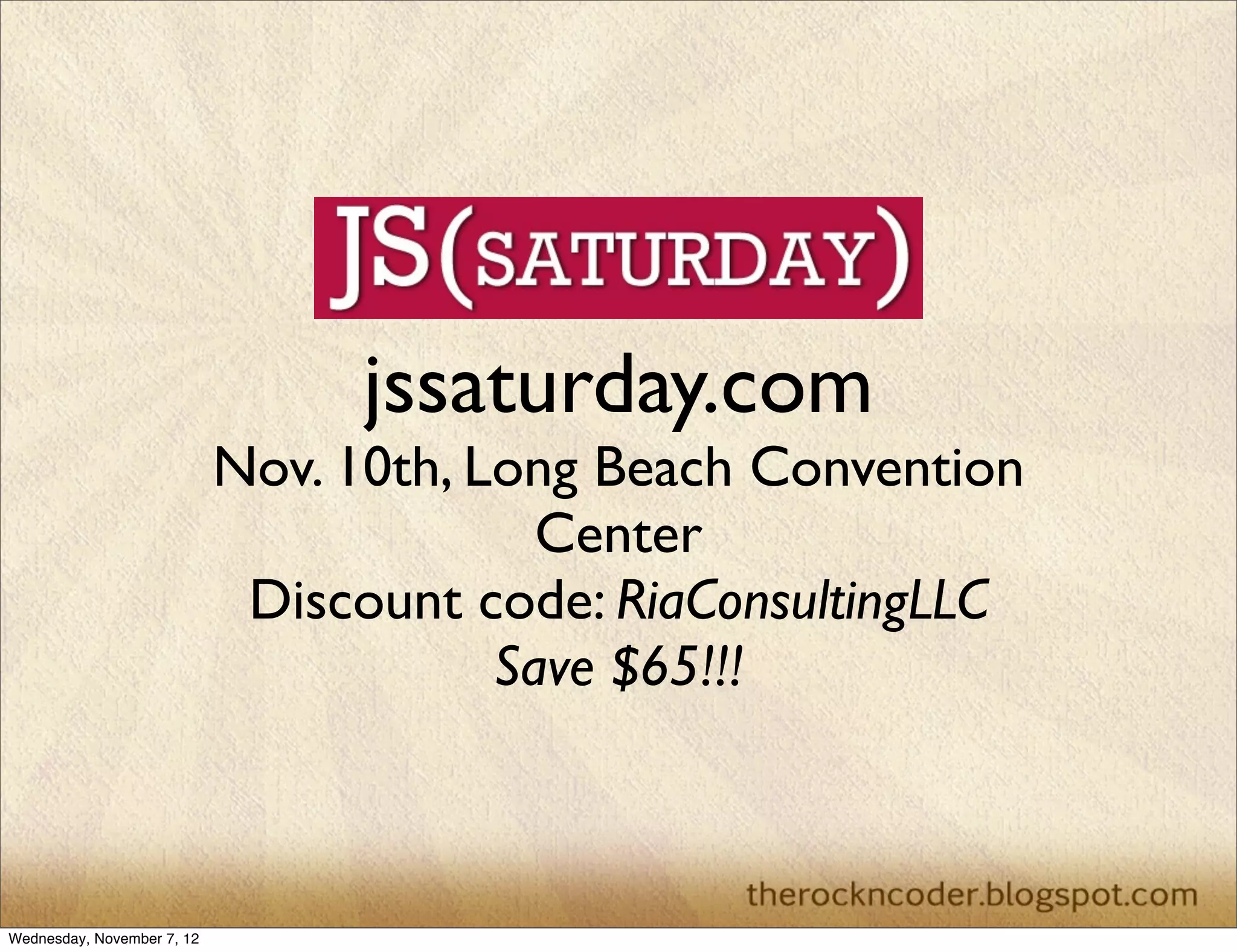 jssaturday.com Nov. 10th, Long Beach Convention Center Discount code: RiaConsultingLLC Save $65!!! Wednesday, November 7, 12 