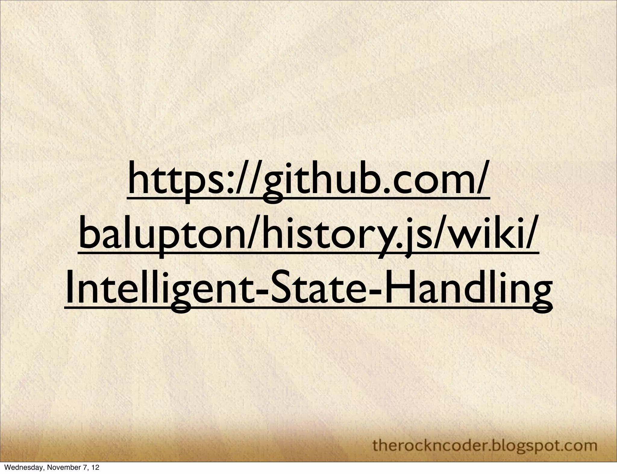 https://github.com/ balupton/history.js/wiki/ Intelligent-State-Handling Wednesday, November 7, 12 