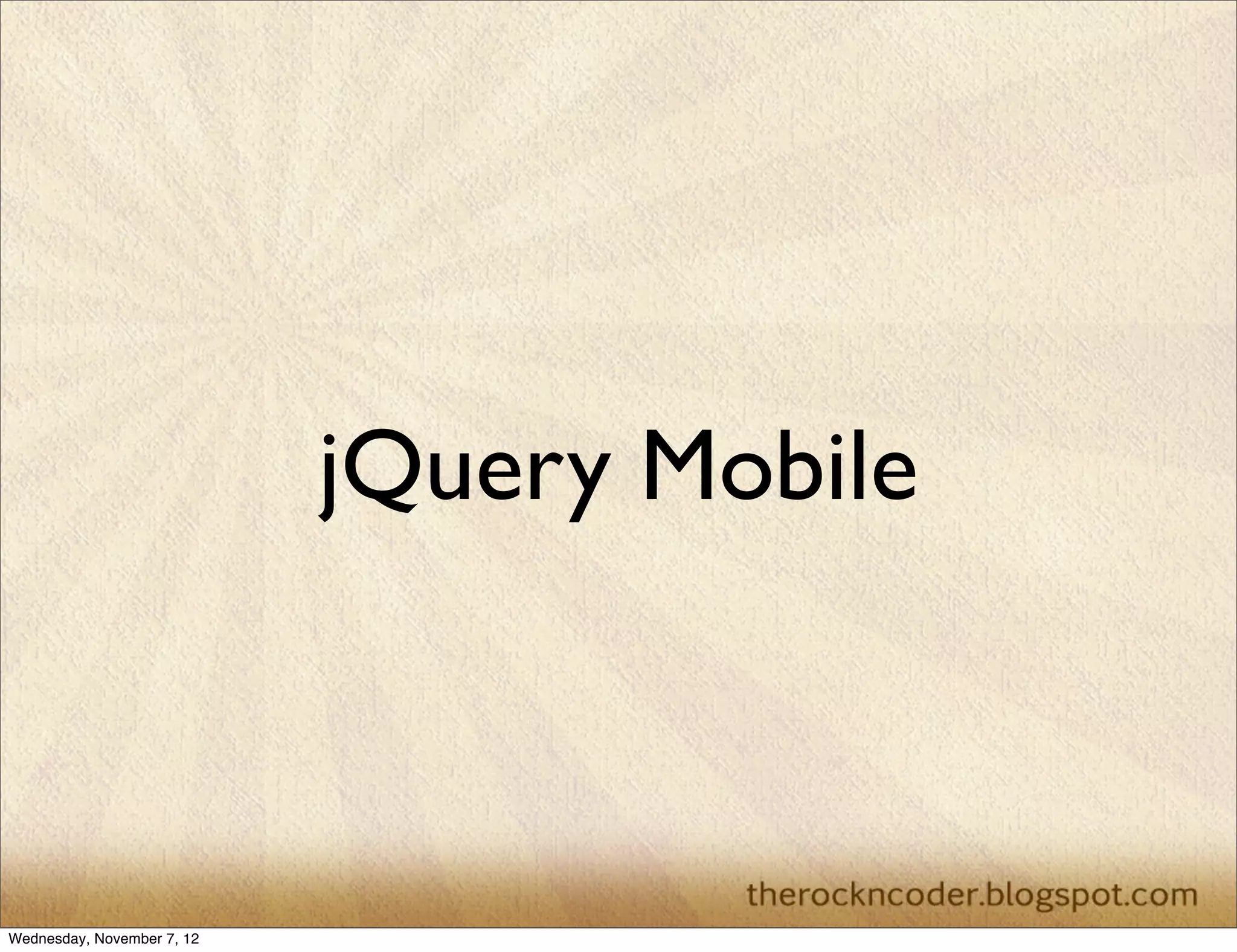 jQuery Mobile Wednesday, November 7, 12 