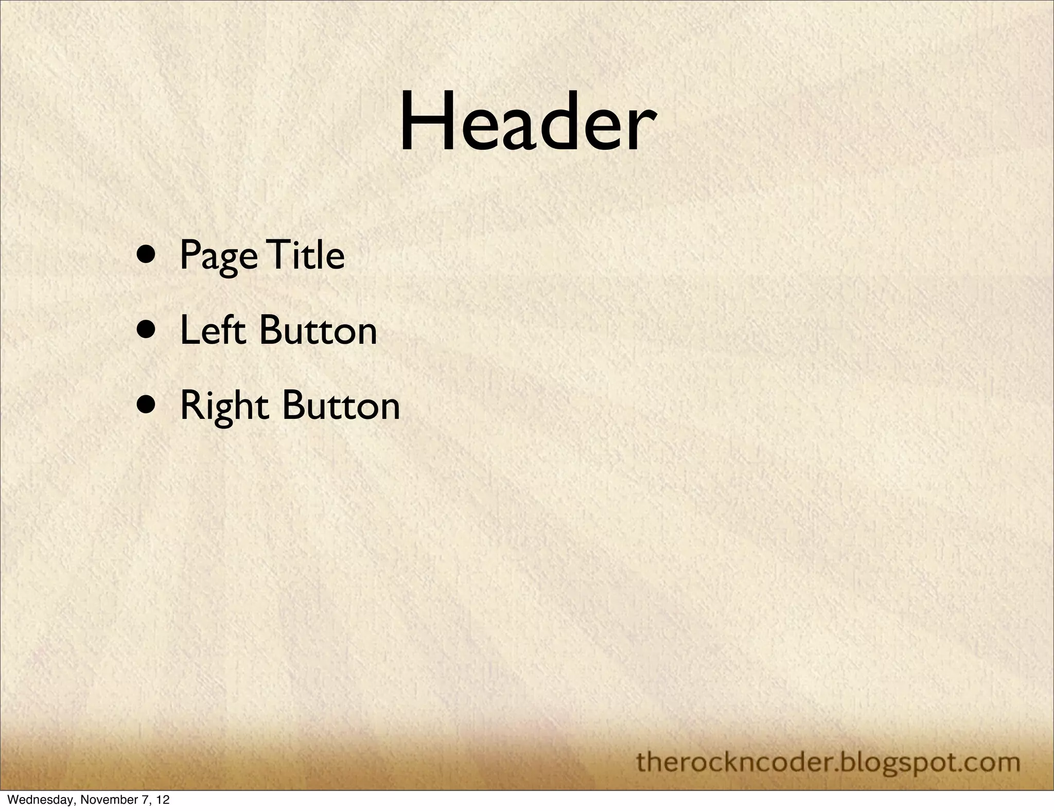 Header • Page Title • Left Button • Right Button Wednesday, November 7, 12 