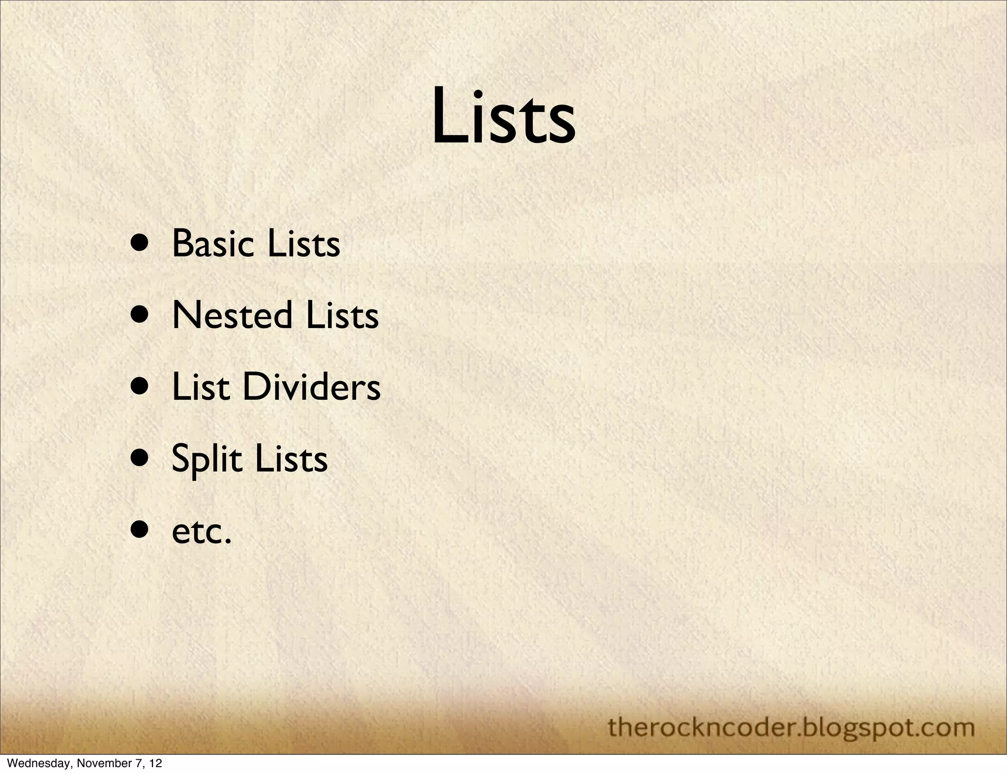 Lists • Basic Lists • Nested Lists • List Dividers • Split Lists • etc. Wednesday, November 7, 12 