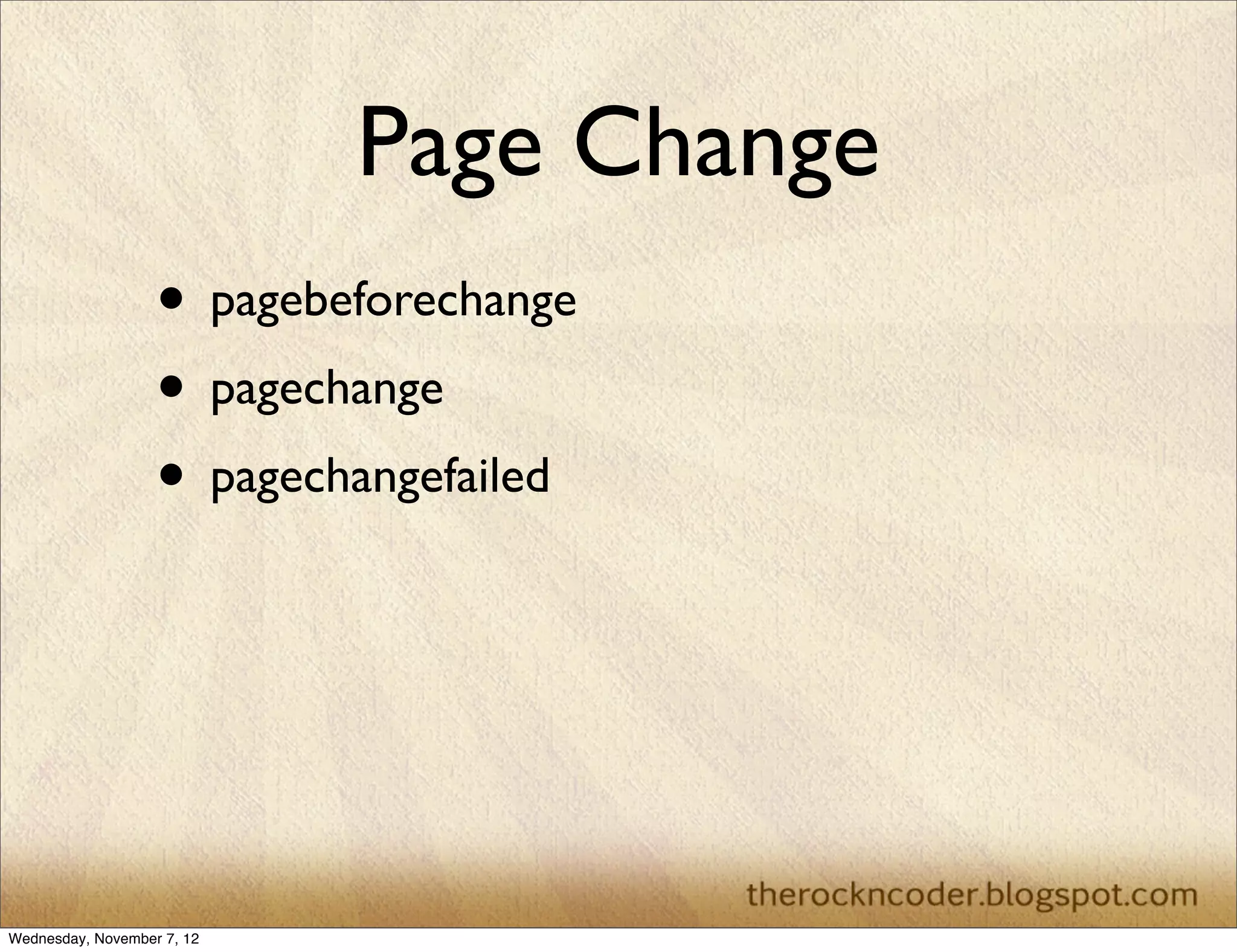 Page Change • pagebeforechange • pagechange • pagechangefailed Wednesday, November 7, 12 