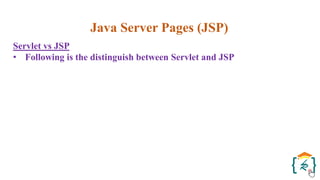 Java Server Pages (JSP)
Servlet vs JSP
• Following is the distinguish between Servlet and JSP
 