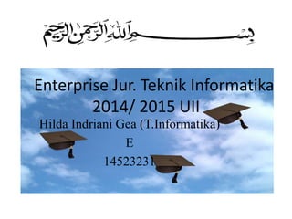 Enterprise Jur. Teknik Informatika
2014/ 2015 UII
Hilda Indriani Gea (T.Informatika)
E
14523231
 