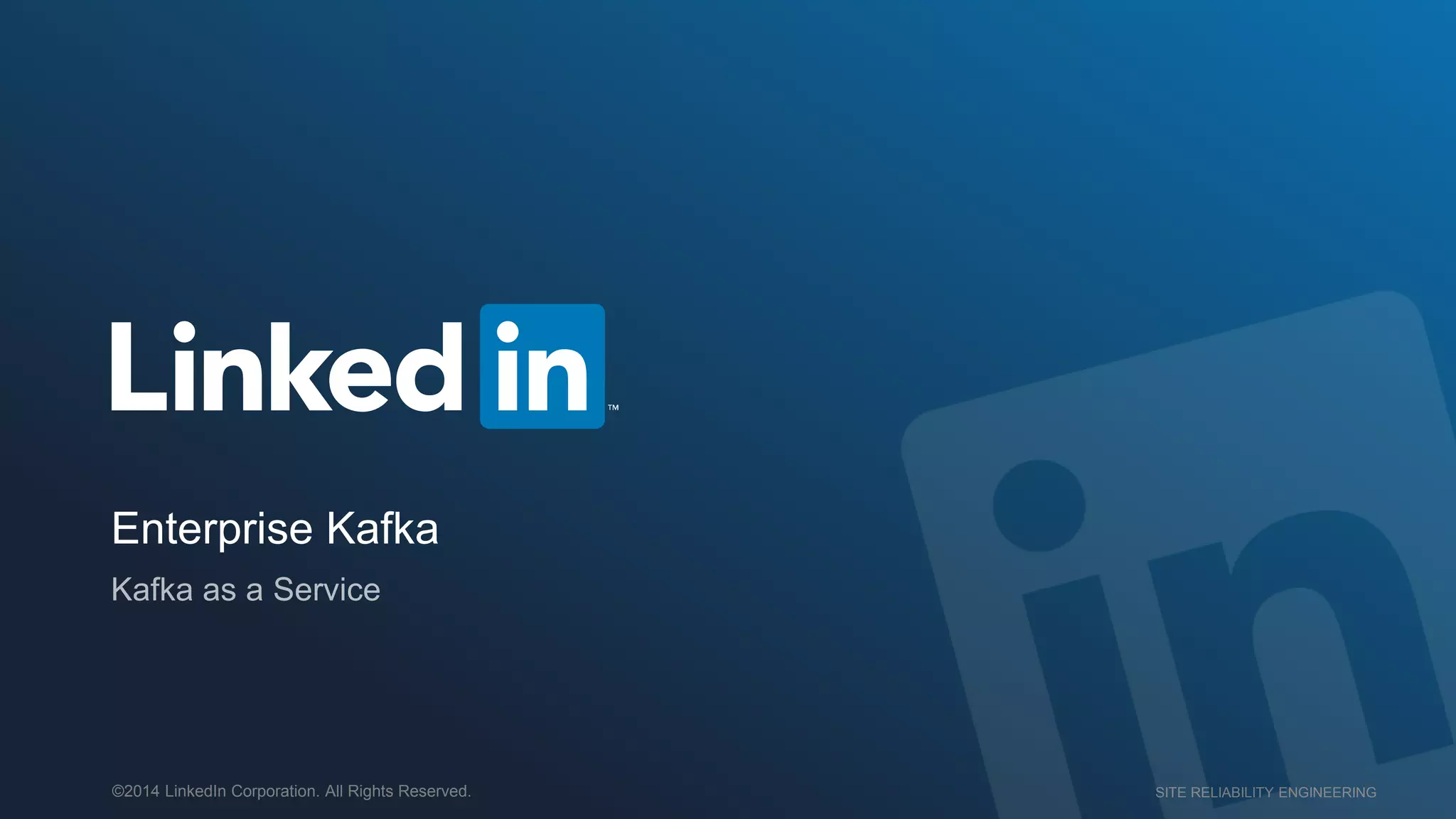 SITE RELIABILITY ENGINEERING©2014 LinkedIn Corporation. All Rights Reserved.
Enterprise Kafka
 