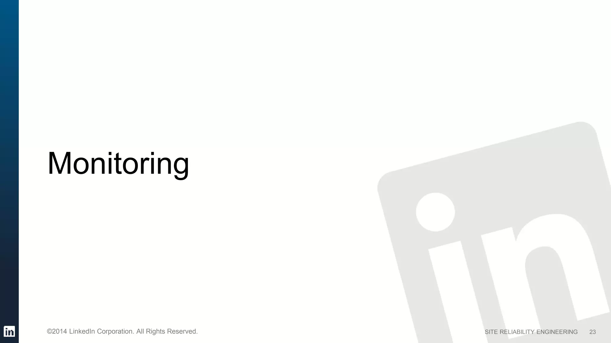 SITE RELIABILITY ENGINEERING©2014 LinkedIn Corporation. All Rights Reserved.
Monitoring
23
 