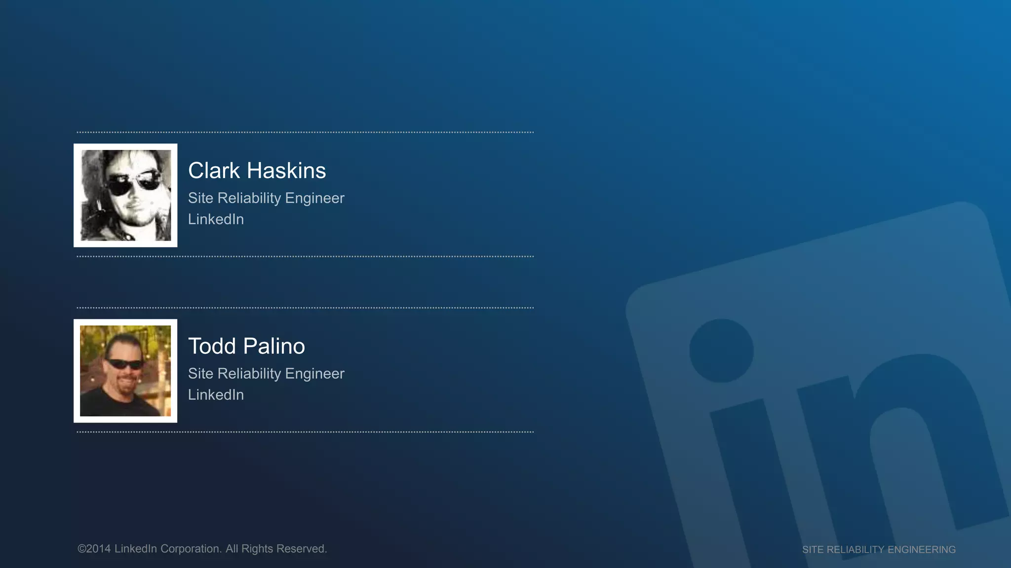 SITE RELIABILITY ENGINEERING©2014 LinkedIn Corporation. All Rights Reserved.
Clark Haskins
Todd Palino
 