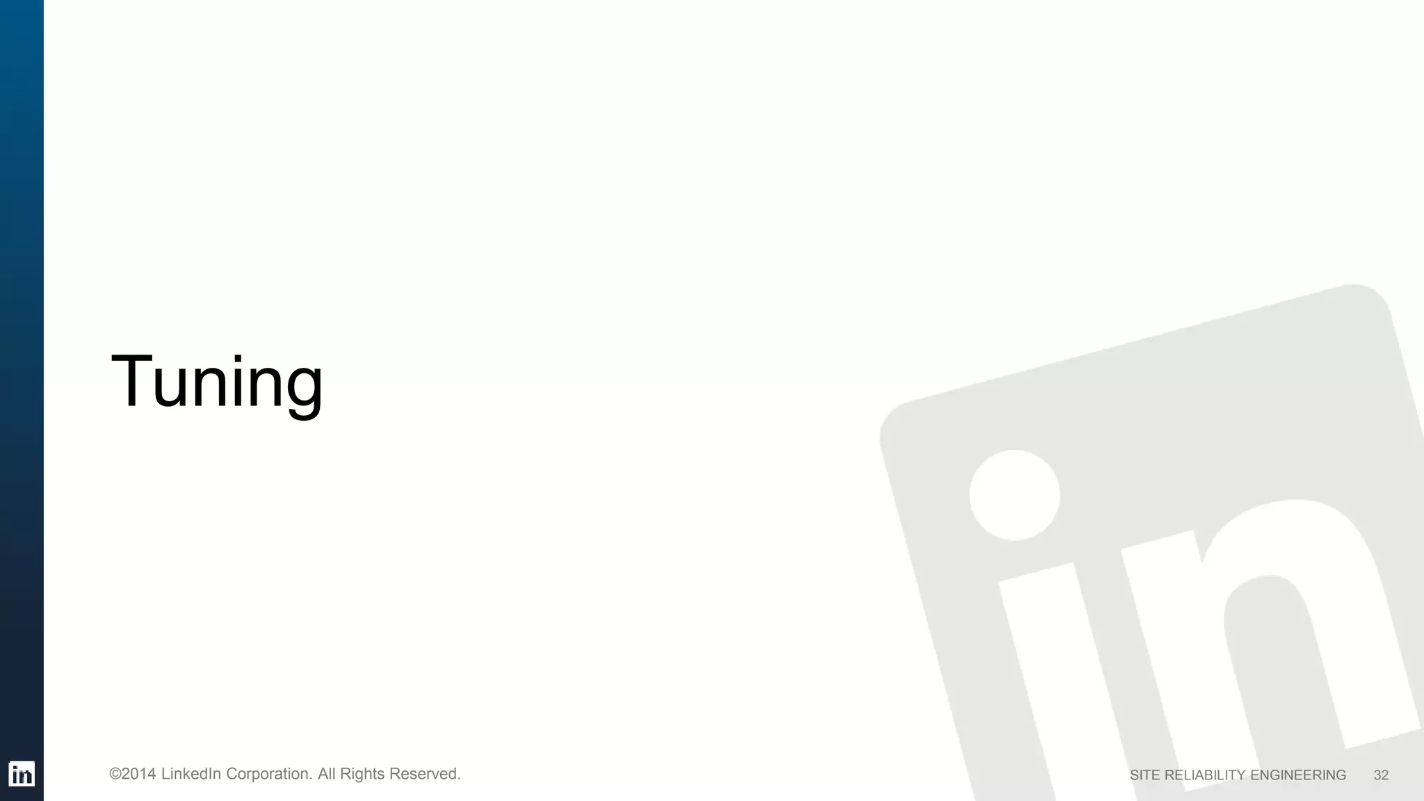 SITE RELIABILITY ENGINEERING©2014 LinkedIn Corporation. All Rights Reserved.
Tuning
32
 