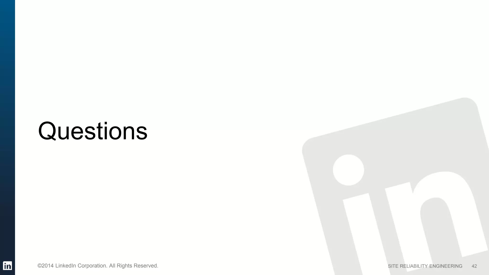 SITE RELIABILITY ENGINEERING©2014 LinkedIn Corporation. All Rights Reserved.
Questions
42
 
