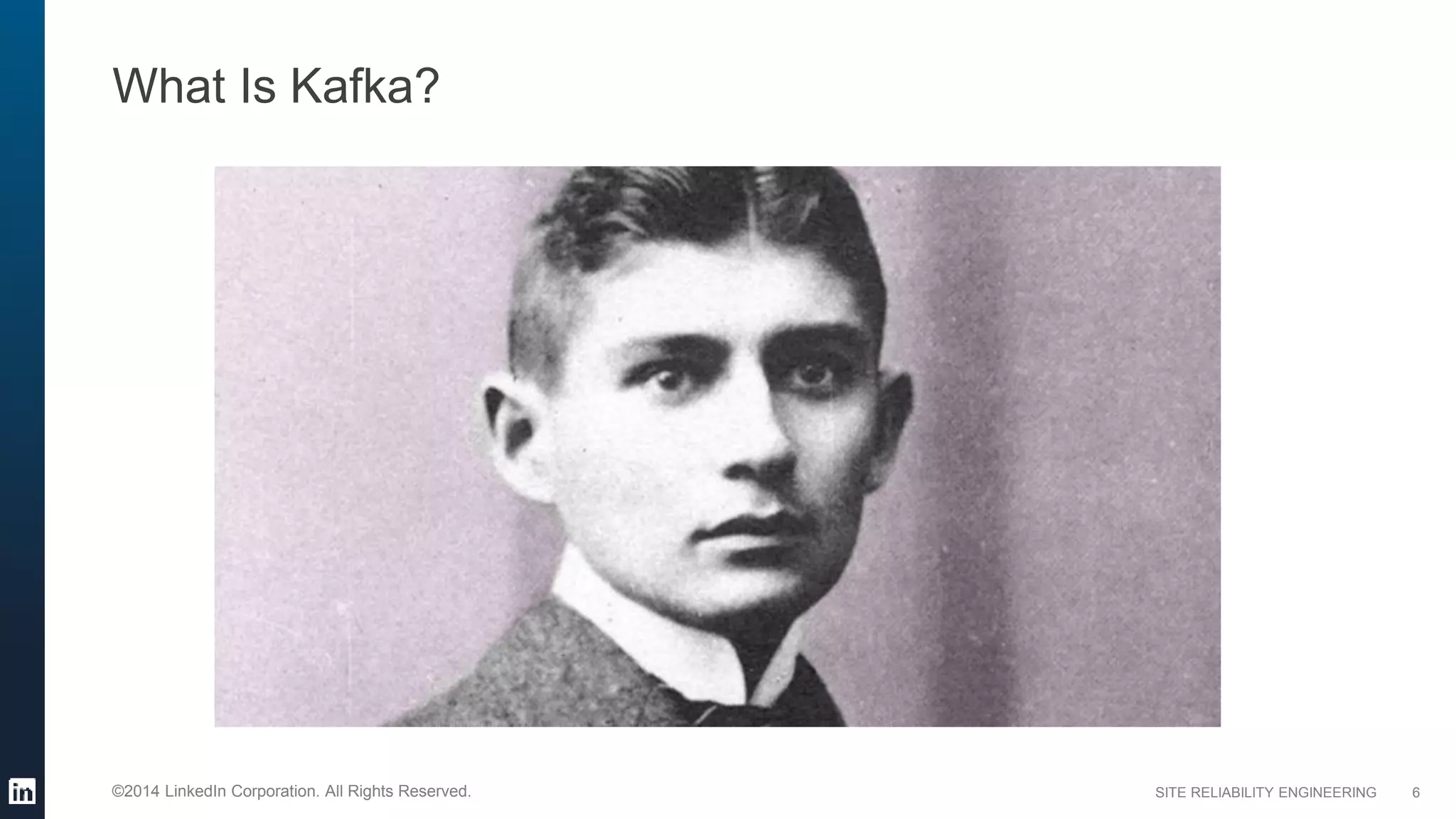 SITE RELIABILITY ENGINEERING©2014 LinkedIn Corporation. All Rights Reserved.
What Is Kafka?
6
 
