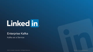 SITE RELIABILITY ENGINEERING©2014 LinkedIn Corporation. All Rights Reserved.
Enterprise Kafka
 