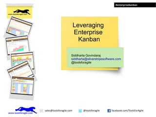 Leveraging  Enterprise  Kanban Siddharta Govindaraj [email_address] @toolsforagile 