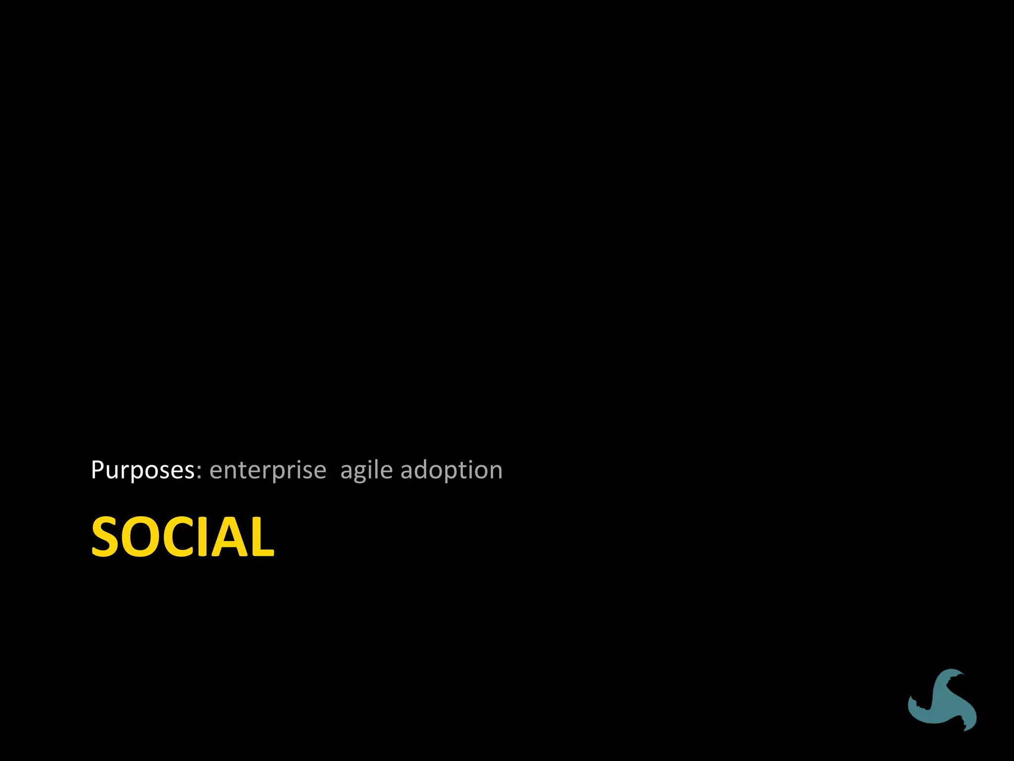 SOCIAL	
Purposes:	enterprise		agile	adoption	
 