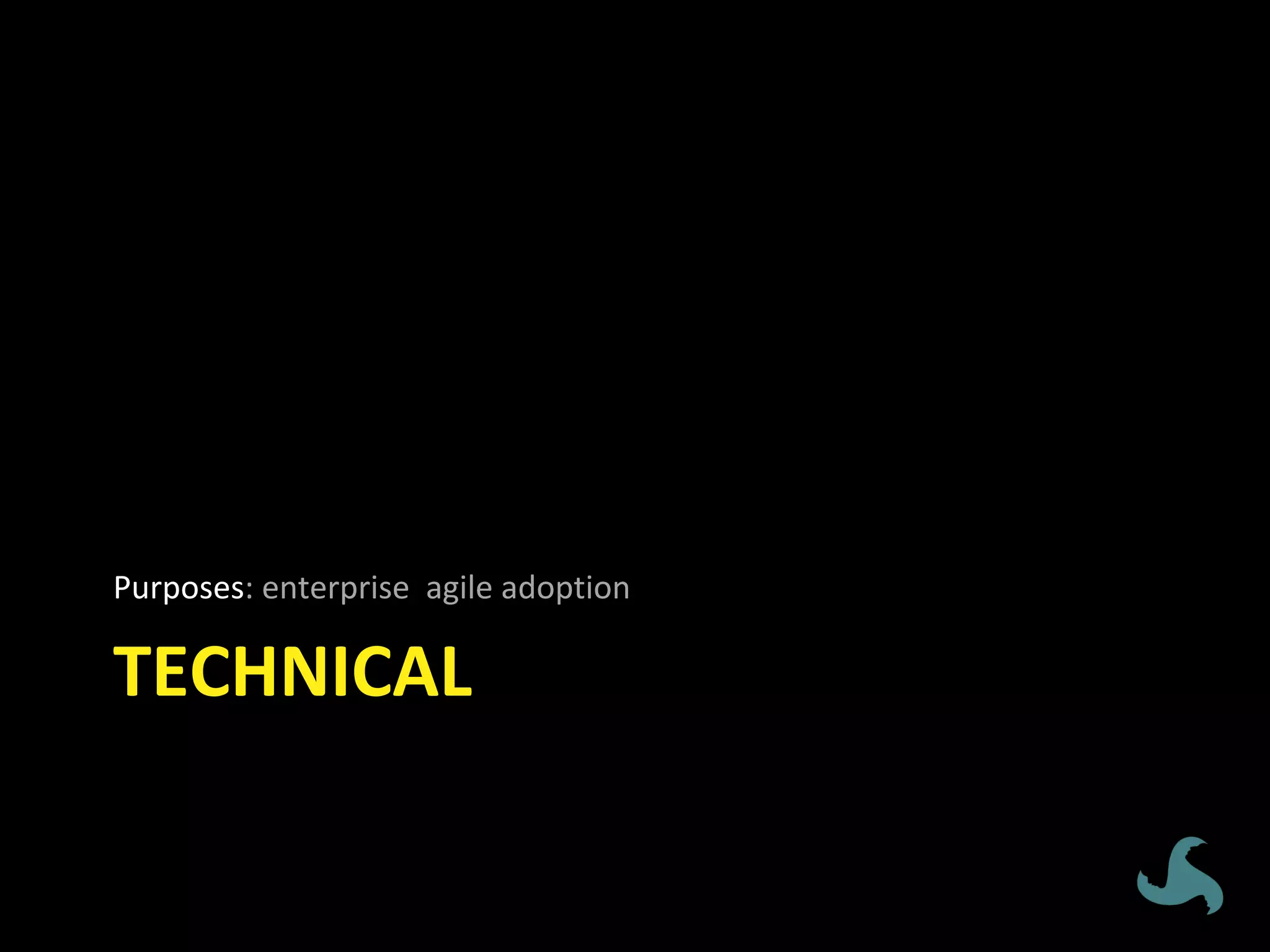 TECHNICAL	
	
Purposes:	enterprise		agile	adoption	
 