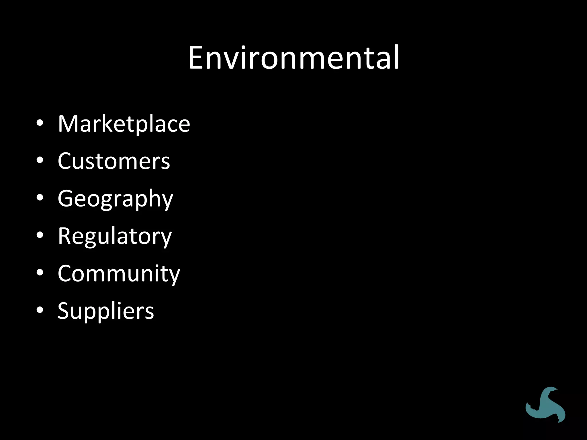 Environmental	
•  Marketplace	
•  Customers	
•  Geography	
•  Regulatory	
•  Community	
•  Suppliers	
 