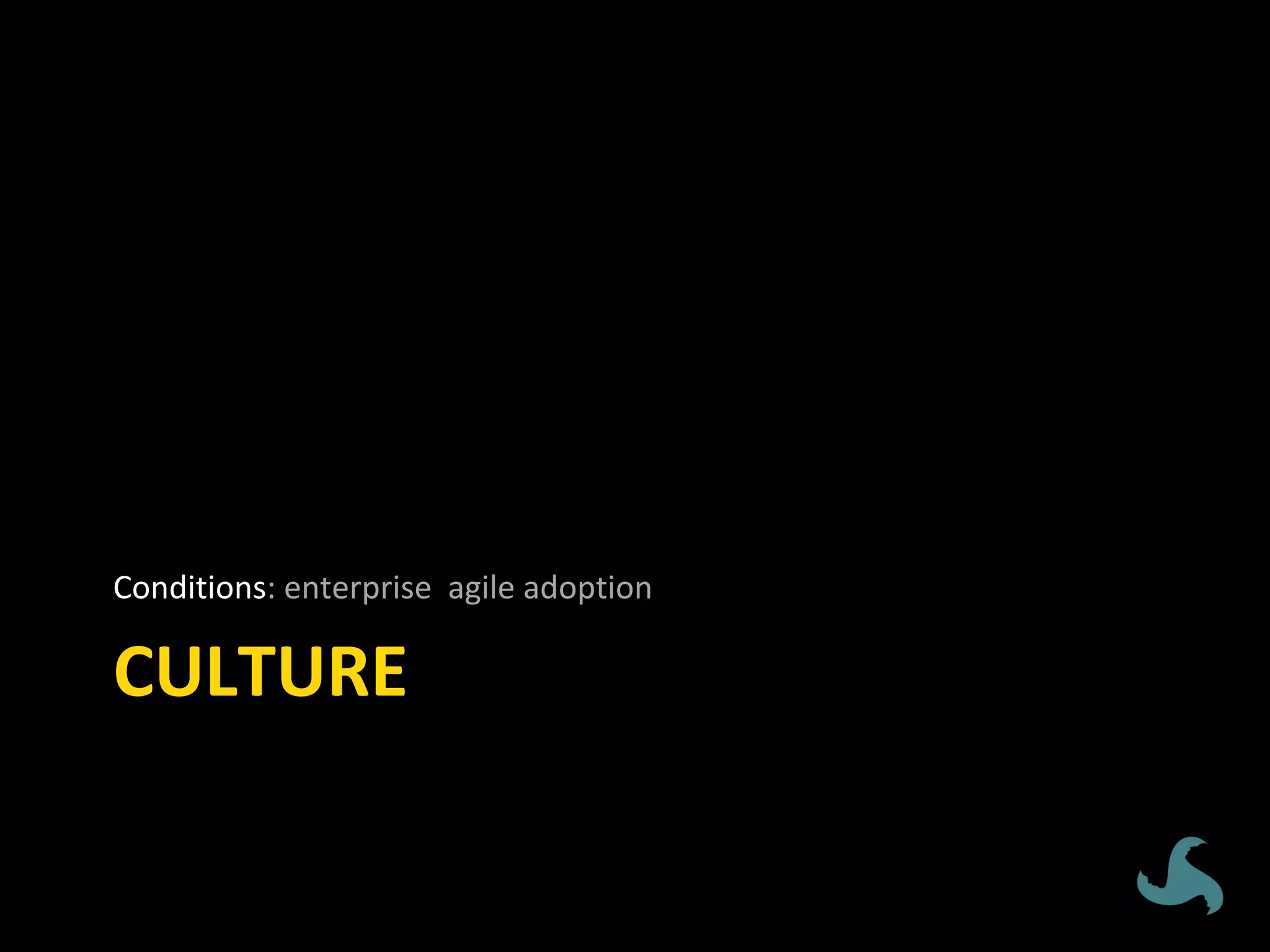 CULTURE	
	
Conditions:	enterprise		agile	adoption	
 