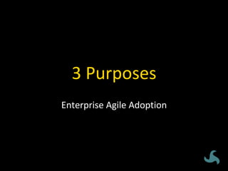 3	Purposes	
Enterprise	Agile	Adoption	
 