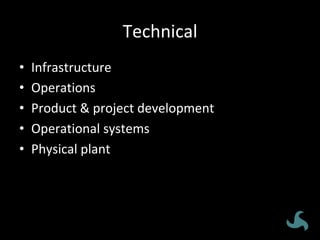 Technical	
•  Infrastructure	
•  Operations	
•  Product	&	project	development	
•  Operational	systems	
•  Physical	plant	
 
