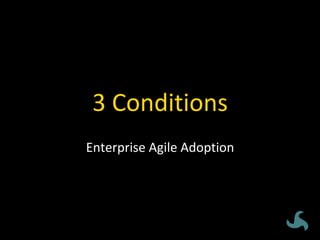 3	Conditions	
Enterprise	Agile	Adoption	
 