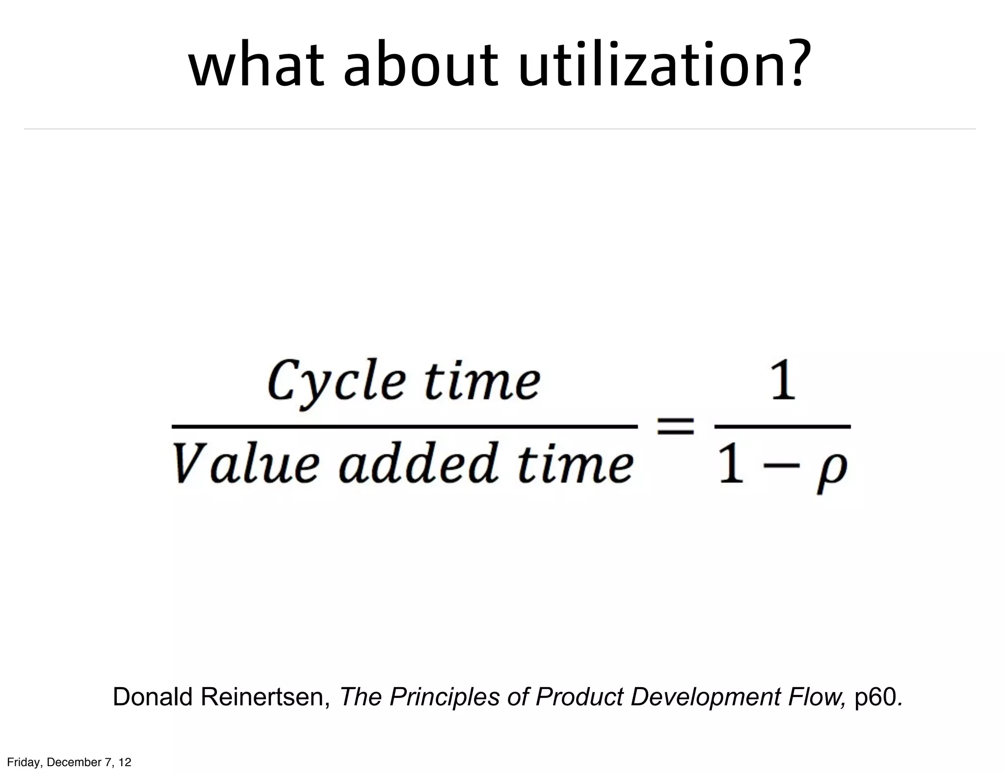 what about utilization?




                  Donald Reinertsen, The Principles of Product Development Flow, p60.

Friday, December 7, 12
 